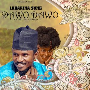 Download Dawo Dawo Labarina Hausa Song 2022 Naziru M Ahmad