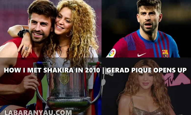 How I Met Shakira in 2010 | Gerard Piqué Opens Up on the Spark That Started It All