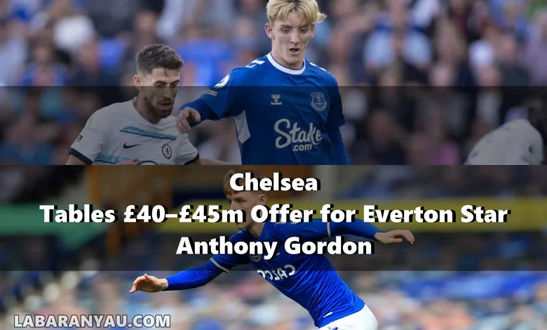 Chelsea Tables £40–£45m Offer for Everton Star Anthony Gordon
