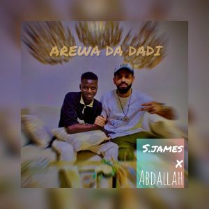 S. James x Abdallah - Arewa Da Dadi Mp3 Download