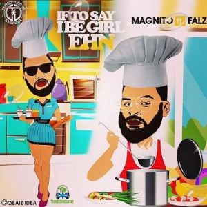 Magnito Ft Falz - If To Say I Be Girl Ehn Mp3 Download