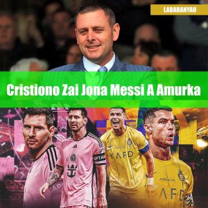Cristiano Ronaldo Zai Iya Jona Lionel Messi A Amurka