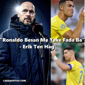 "Cristiano Ronaldo Besan Me Yake Fada Ba" - Erik Ten Hag